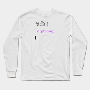 If no coffee stop coding Long Sleeve T-Shirt